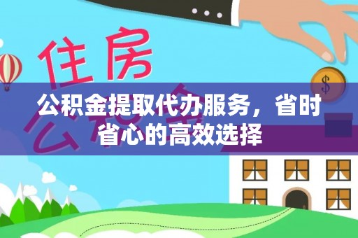 永年公积金提取代办服务，省时省心的高效选择