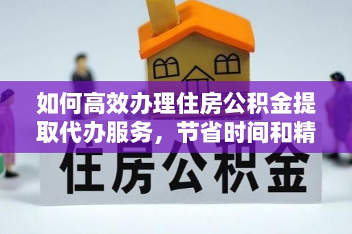 永年如何高效办理住房公积金提取代办服务，节省时间和精力