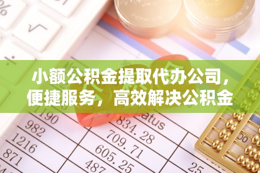 永年小额公积金提取代办公司，便捷服务，高效解决公积金提取难题