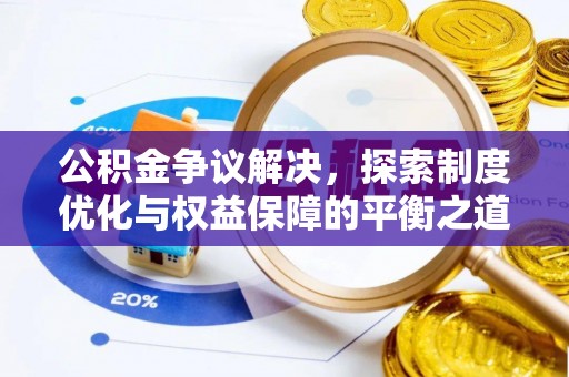 永年公积金争议解决，探索制度优化与权益保障的平衡之道