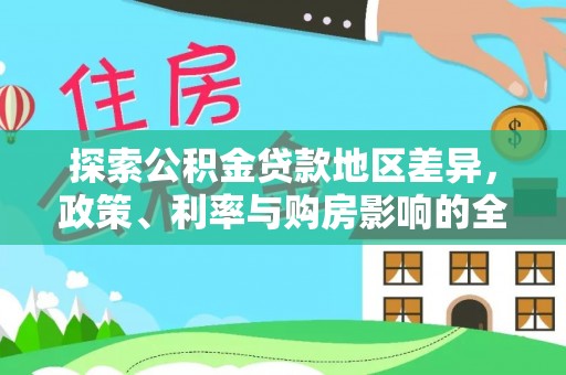 永年探索公积金贷款地区差异，政策、利率与购房影响的全面解析