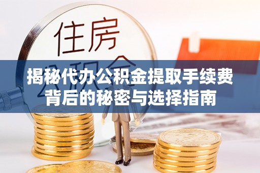 永年揭秘代办公积金提取手续费背后的秘密与选择指南