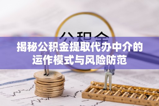永年揭秘公积金提取代办中介的运作模式与风险防范