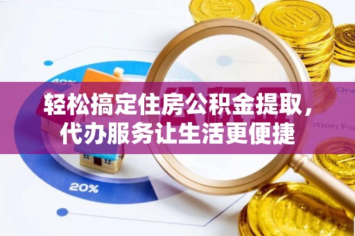 永年轻松搞定住房公积金提取，代办服务让生活更便捷