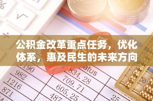 永年公积金改革重点任务，优化体系，惠及民生的未来方向