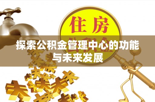 永年探索公积金管理中心的功能与未来发展