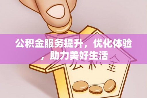 永年公积金服务提升，优化体验，助力美好生活