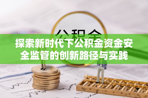 永年探索新时代下公积金资金安全监管的创新路径与实践