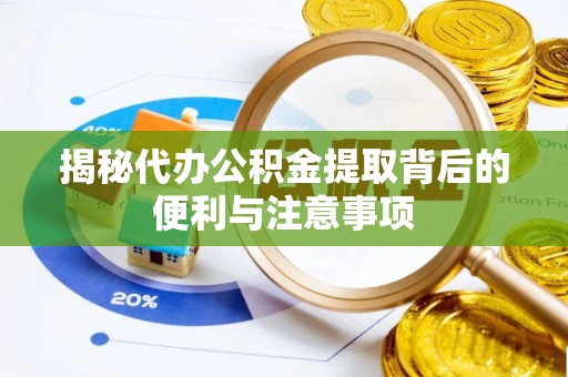 永年揭秘代办公积金提取背后的便利与注意事项
