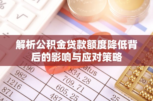 永年解析公积金贷款额度降低背后的影响与应对策略