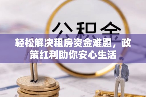 永年轻松解决租房资金难题，政策红利助你安心生活