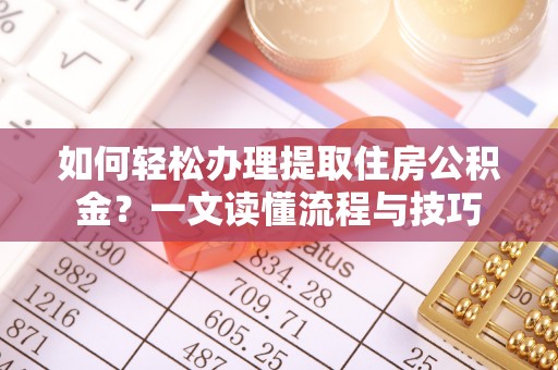 永年如何轻松办理提取住房公积金？一文读懂流程与技巧