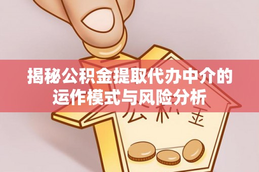 永年揭秘公积金提取代办中介的运作模式与风险分析