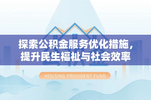 永年探索公积金服务优化措施，提升民生福祉与社会效率