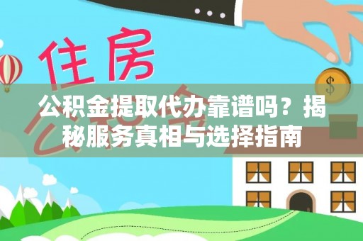 永年公积金提取代办靠谱吗？揭秘服务真相与选择指南