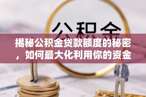 永年揭秘公积金贷款额度的秘密，如何最大化利用你的资金