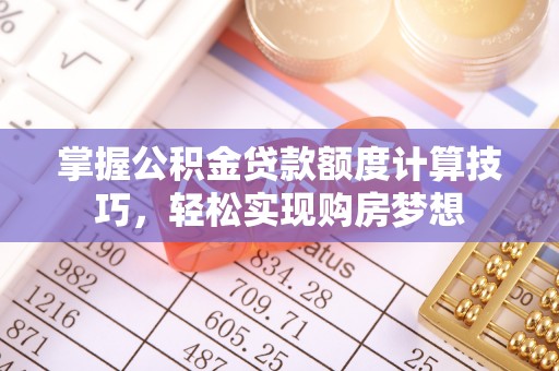 永年掌握公积金贷款额度计算技巧，轻松实现购房梦想