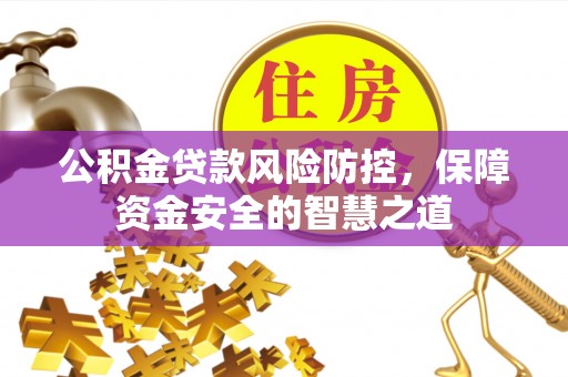 永年公积金贷款风险防控，保障资金安全的智慧之道