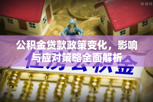 永年公积金贷款政策变化，影响与应对策略全面解析