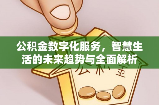 永年公积金数字化服务，智慧生活的未来趋势与全面解析
