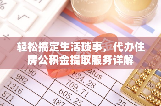 永年轻松搞定生活琐事，代办住房公积金提取服务详解