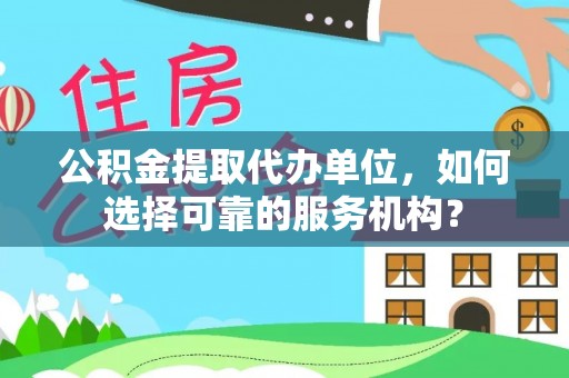永年公积金提取代办单位，如何选择可靠的服务机构？