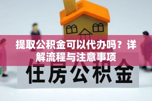 永年提取公积金可以代办吗？详解流程与注意事项