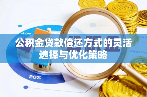永年公积金贷款偿还方式的灵活选择与优化策略