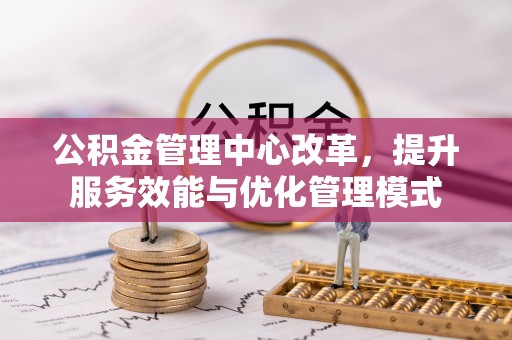 永年公积金管理中心改革，提升服务效能与优化管理模式