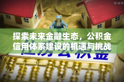 永年探索未来金融生态，公积金信用体系建设的机遇与挑战