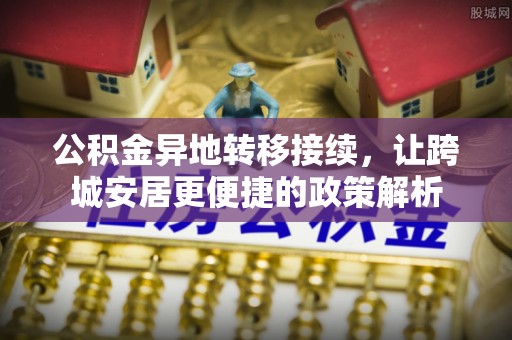 永年公积金异地转移接续，让跨城安居更便捷的政策解析