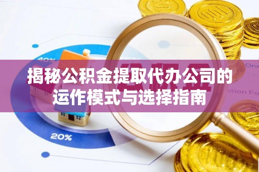 永年揭秘公积金提取代办公司的运作模式与选择指南
