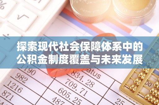 永年探索现代社会保障体系中的公积金制度覆盖与未来发展