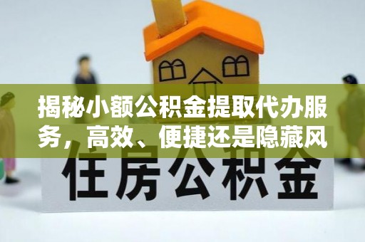 永年揭秘小额公积金提取代办服务，高效、便捷还是隐藏风险？