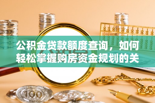 永年公积金贷款额度查询，如何轻松掌握购房资金规划的关键