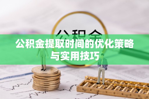 永年公积金提取时间的优化策略与实用技巧