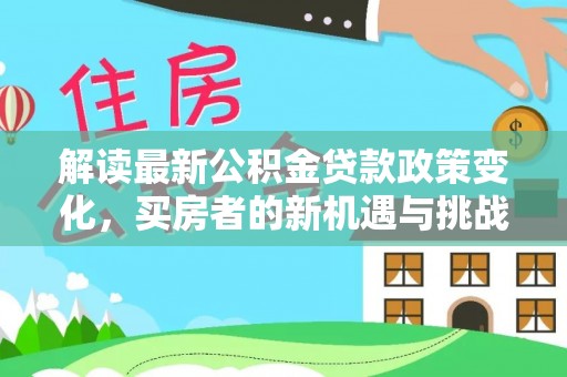 永年解读最新公积金贷款政策变化，买房者的新机遇与挑战