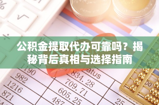 永年公积金提取代办可靠吗？揭秘背后真相与选择指南