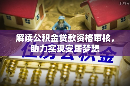 永年解读公积金贷款资格审核，助力实现安居梦想