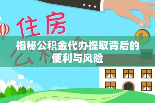 永年揭秘公积金代办提取背后的便利与风险