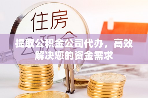 永年提取公积金公司代办，高效解决您的资金需求