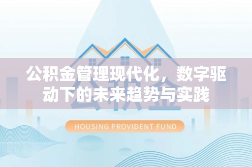 永年公积金管理现代化，数字驱动下的未来趋势与实践