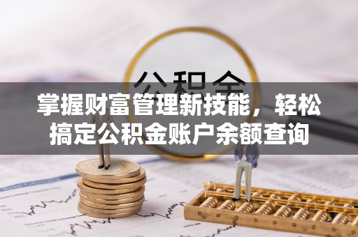 永年掌握财富管理新技能，轻松搞定公积金账户余额查询