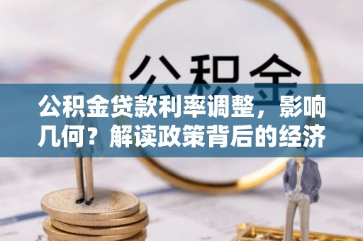永年公积金贷款利率调整，影响几何？解读政策背后的经济逻辑