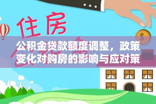 永年公积金贷款额度调整，政策变化对购房的影响与应对策略