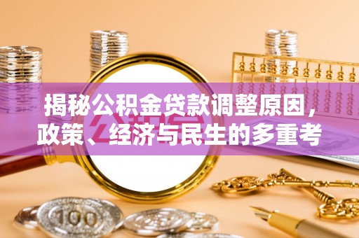 永年揭秘公积金贷款调整原因，政策、经济与民生的多重考量