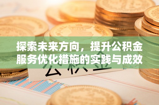 永年探索未来方向，提升公积金服务优化措施的实践与成效