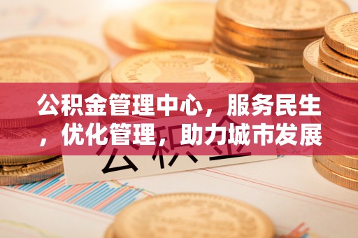 永年公积金管理中心，服务民生，优化管理，助力城市发展