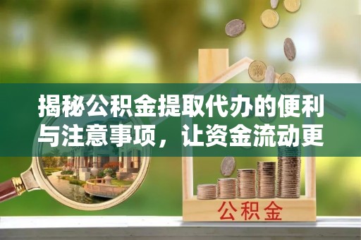 永年揭秘公积金提取代办的便利与注意事项，让资金流动更高效
