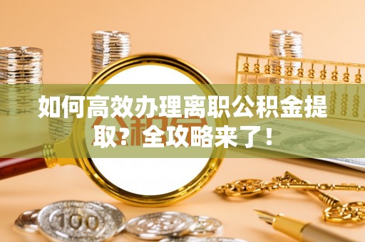 永年如何高效办理离职公积金提取？全攻略来了！